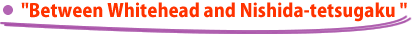 "Between Whitehead and Nishida-tetsugaku "